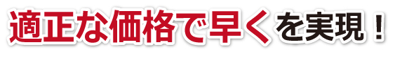 適正な価格で早るを実現！